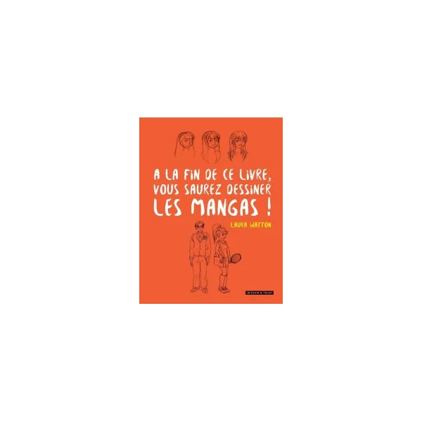 A la fin de ce livre vous saurez dessiner les mangas ! - Laura Watton