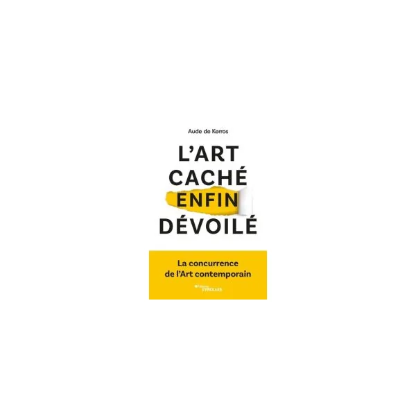L'art caché enfin dévoilé - La concurrence de l'Art contemporain par Aude de Kerros