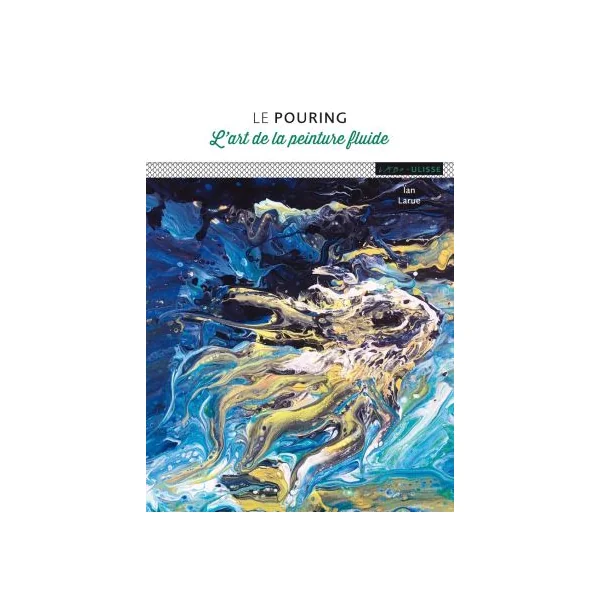 Le pouring - L'art de la peinture fluide - Ian Larue